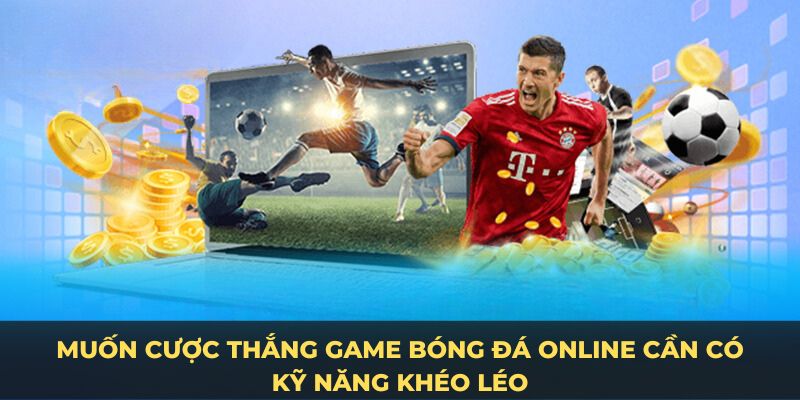 Muốn cược thắng game bóng đá online cần có kỹ năng khéo léo