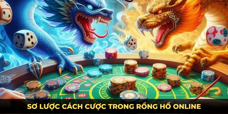 Sơ lược cách cược trong rồng hổ online