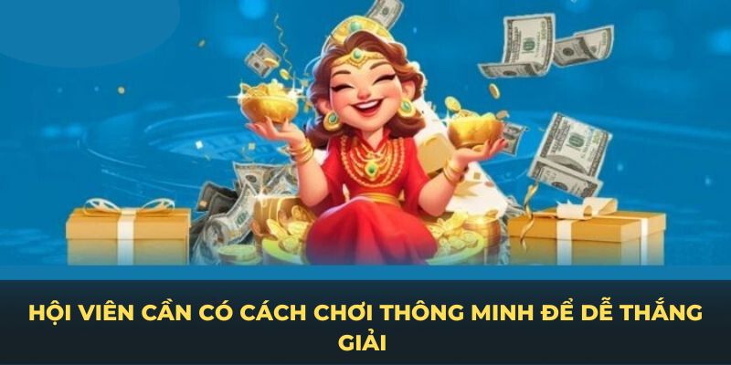 Hội viên cần có cách chơi thông minh để dễ thắng giải 